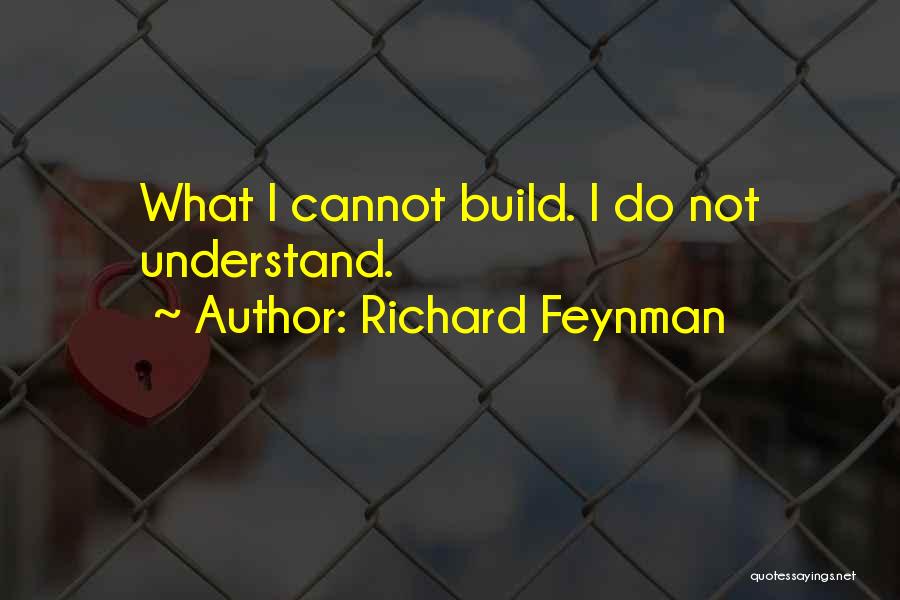 Richard Feynman Quotes: What I Cannot Build. I Do Not Understand.