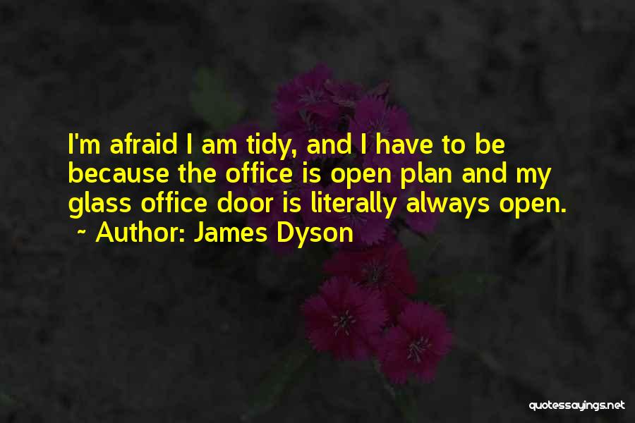 James Dyson Quotes: I'm Afraid I Am Tidy, And I Have To Be Because The Office Is Open Plan And My Glass Office