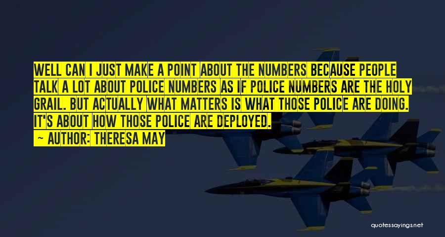 Theresa May Quotes: Well Can I Just Make A Point About The Numbers Because People Talk A Lot About Police Numbers As If