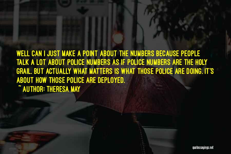 Theresa May Quotes: Well Can I Just Make A Point About The Numbers Because People Talk A Lot About Police Numbers As If