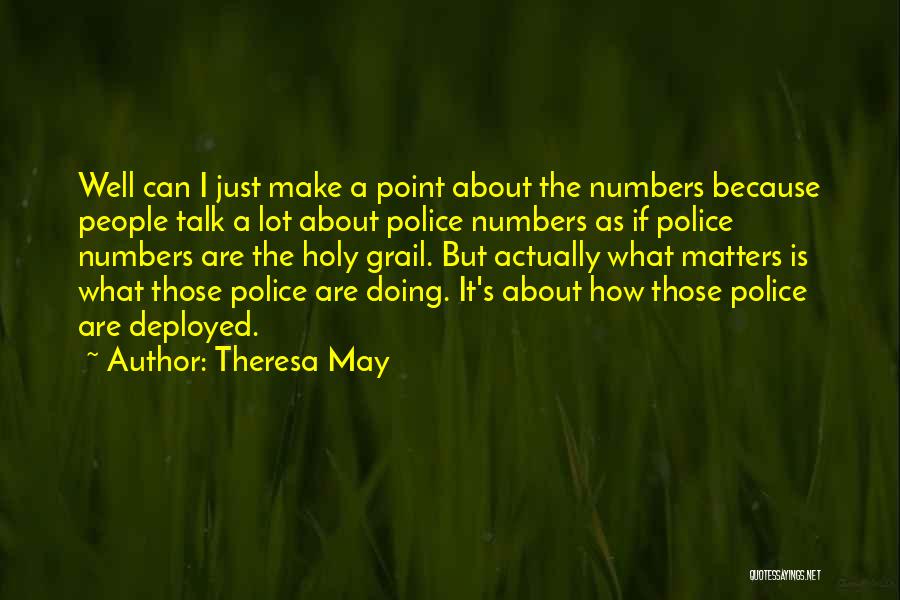 Theresa May Quotes: Well Can I Just Make A Point About The Numbers Because People Talk A Lot About Police Numbers As If