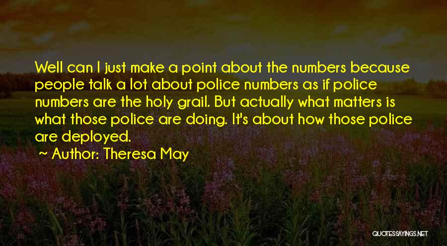 Theresa May Quotes: Well Can I Just Make A Point About The Numbers Because People Talk A Lot About Police Numbers As If