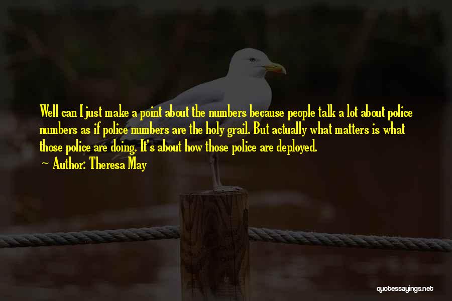 Theresa May Quotes: Well Can I Just Make A Point About The Numbers Because People Talk A Lot About Police Numbers As If