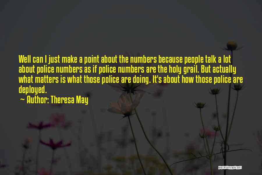 Theresa May Quotes: Well Can I Just Make A Point About The Numbers Because People Talk A Lot About Police Numbers As If