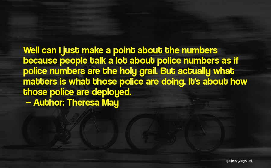 Theresa May Quotes: Well Can I Just Make A Point About The Numbers Because People Talk A Lot About Police Numbers As If