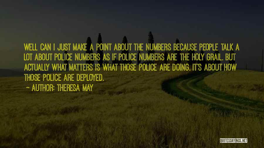 Theresa May Quotes: Well Can I Just Make A Point About The Numbers Because People Talk A Lot About Police Numbers As If