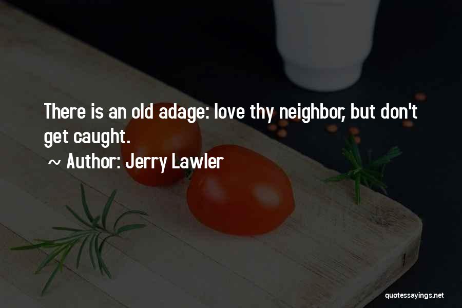 Jerry Lawler Quotes: There Is An Old Adage: Love Thy Neighbor, But Don't Get Caught.