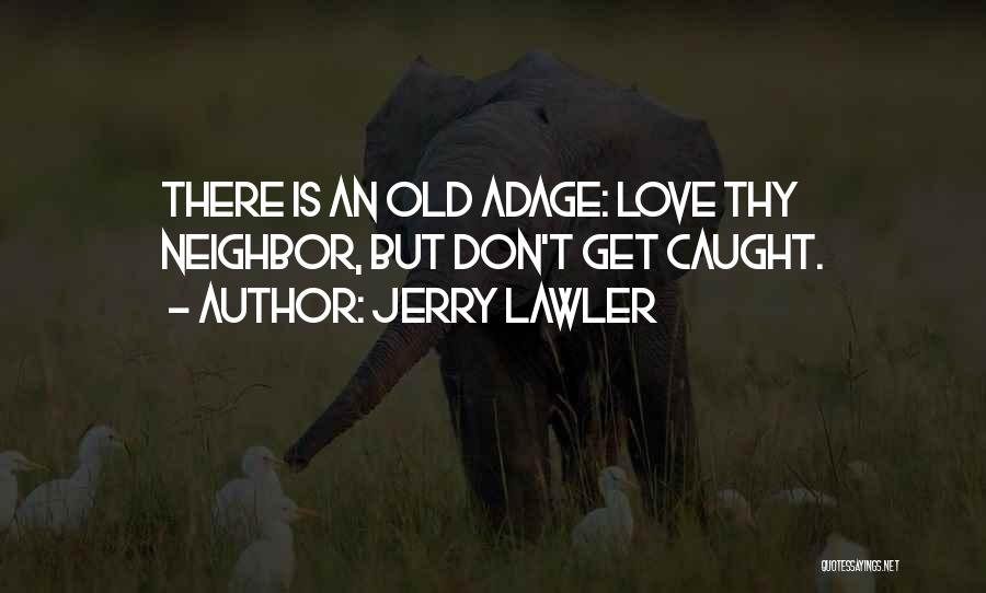 Jerry Lawler Quotes: There Is An Old Adage: Love Thy Neighbor, But Don't Get Caught.