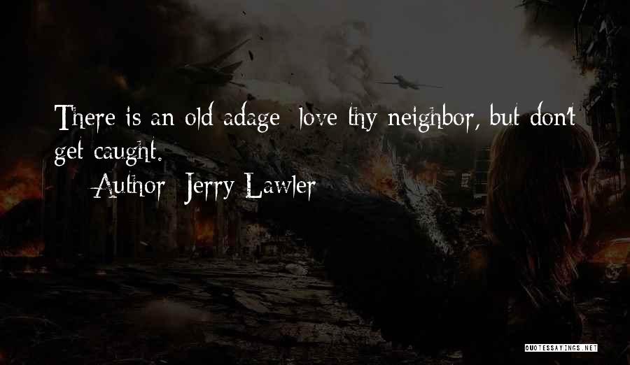Jerry Lawler Quotes: There Is An Old Adage: Love Thy Neighbor, But Don't Get Caught.