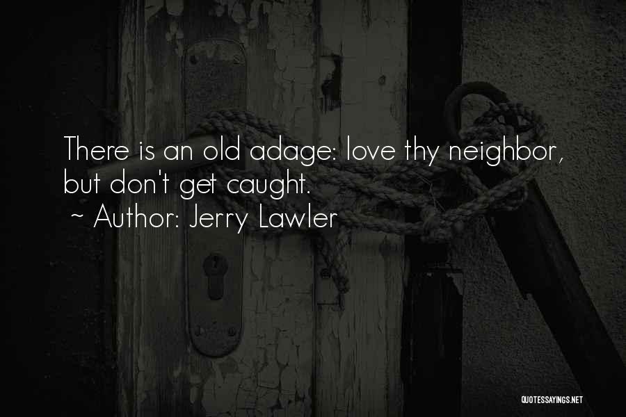Jerry Lawler Quotes: There Is An Old Adage: Love Thy Neighbor, But Don't Get Caught.