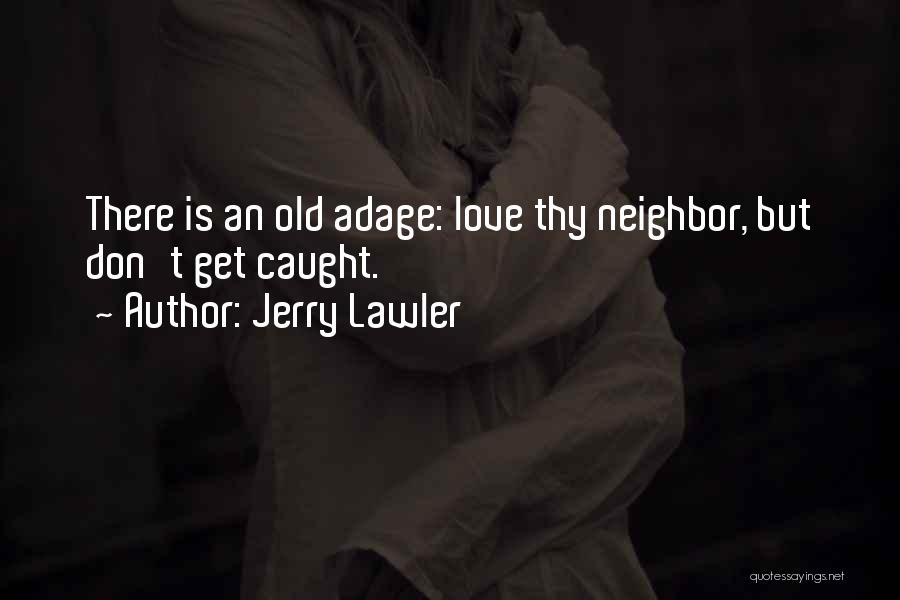 Jerry Lawler Quotes: There Is An Old Adage: Love Thy Neighbor, But Don't Get Caught.