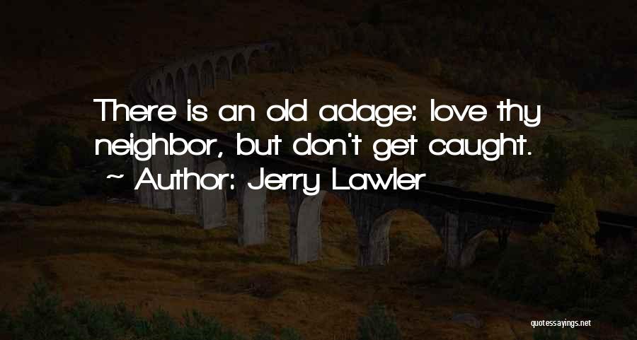 Jerry Lawler Quotes: There Is An Old Adage: Love Thy Neighbor, But Don't Get Caught.