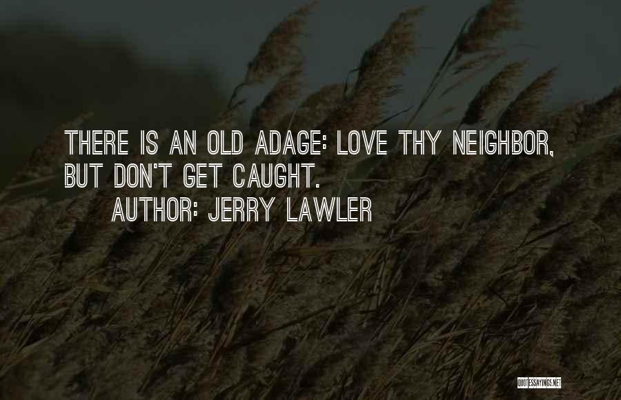 Jerry Lawler Quotes: There Is An Old Adage: Love Thy Neighbor, But Don't Get Caught.