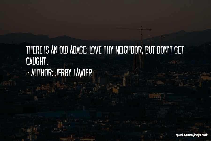 Jerry Lawler Quotes: There Is An Old Adage: Love Thy Neighbor, But Don't Get Caught.