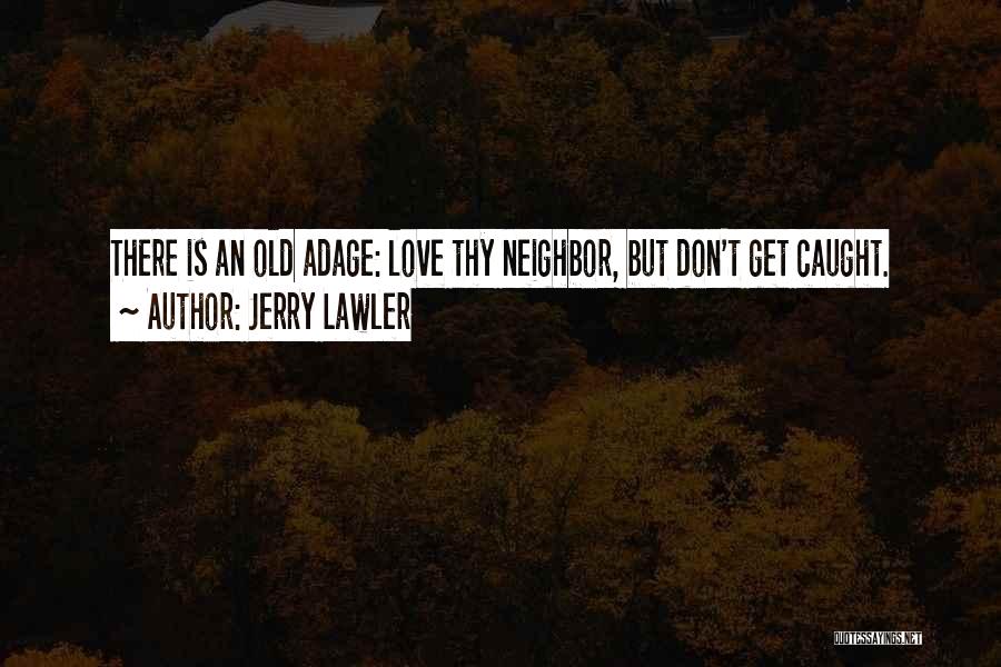 Jerry Lawler Quotes: There Is An Old Adage: Love Thy Neighbor, But Don't Get Caught.