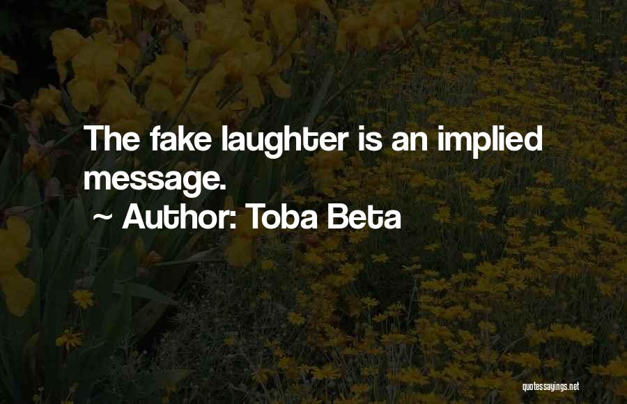 Toba Beta Quotes: The Fake Laughter Is An Implied Message.