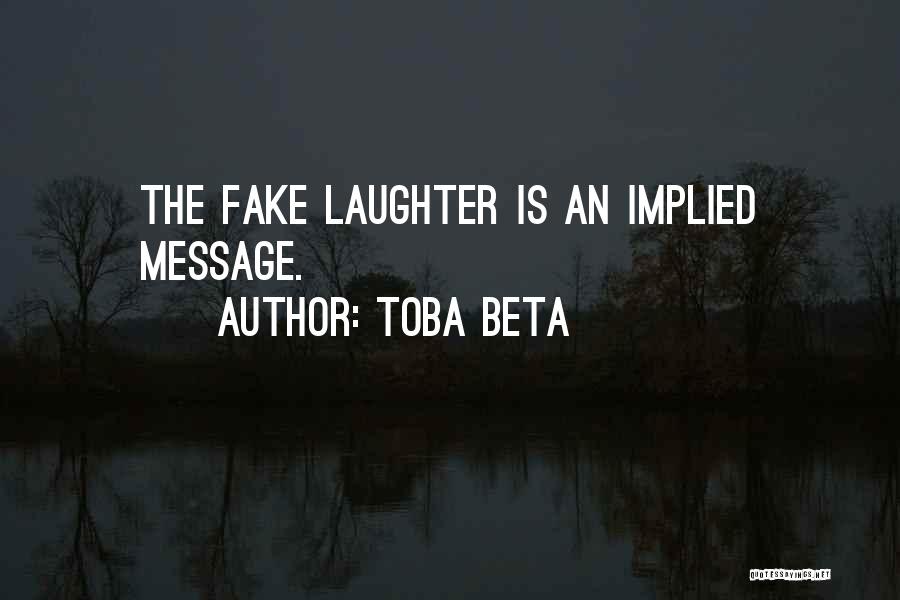 Toba Beta Quotes: The Fake Laughter Is An Implied Message.