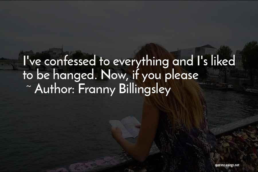 Franny Billingsley Quotes: I've Confessed To Everything And I's Liked To Be Hanged. Now, If You Please