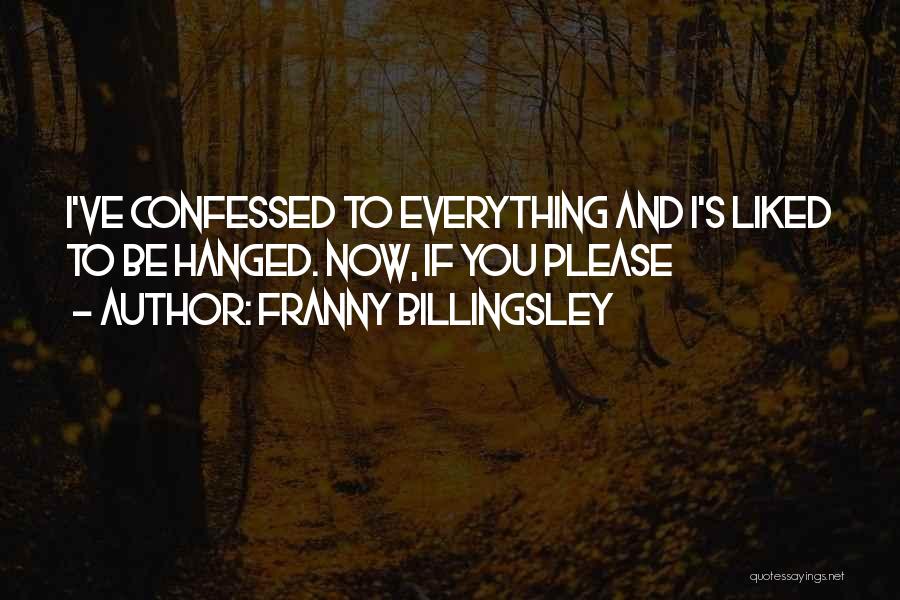 Franny Billingsley Quotes: I've Confessed To Everything And I's Liked To Be Hanged. Now, If You Please