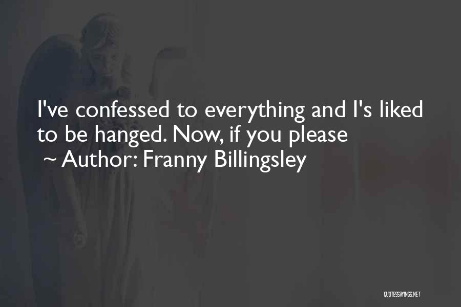 Franny Billingsley Quotes: I've Confessed To Everything And I's Liked To Be Hanged. Now, If You Please