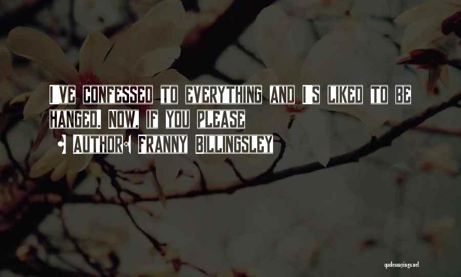 Franny Billingsley Quotes: I've Confessed To Everything And I's Liked To Be Hanged. Now, If You Please