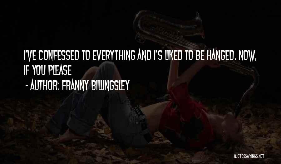 Franny Billingsley Quotes: I've Confessed To Everything And I's Liked To Be Hanged. Now, If You Please