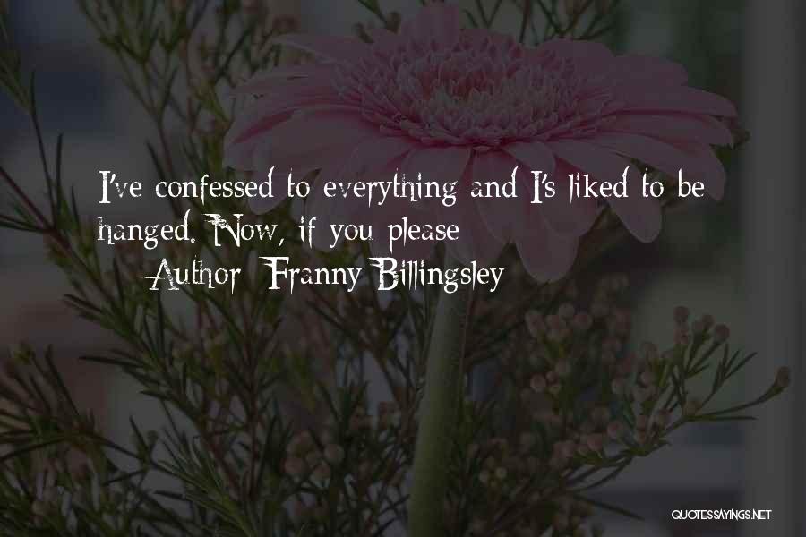 Franny Billingsley Quotes: I've Confessed To Everything And I's Liked To Be Hanged. Now, If You Please