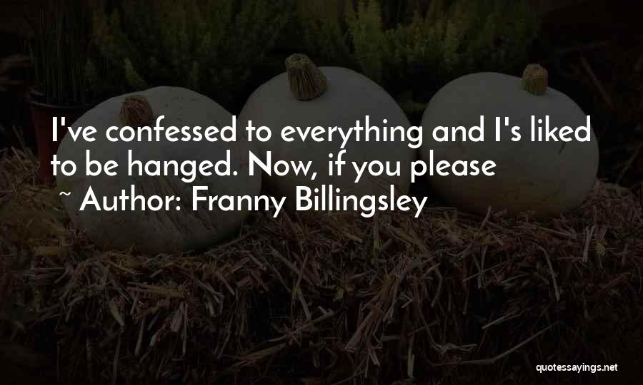 Franny Billingsley Quotes: I've Confessed To Everything And I's Liked To Be Hanged. Now, If You Please