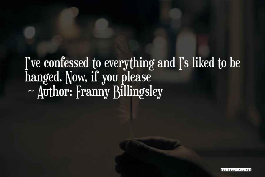 Franny Billingsley Quotes: I've Confessed To Everything And I's Liked To Be Hanged. Now, If You Please