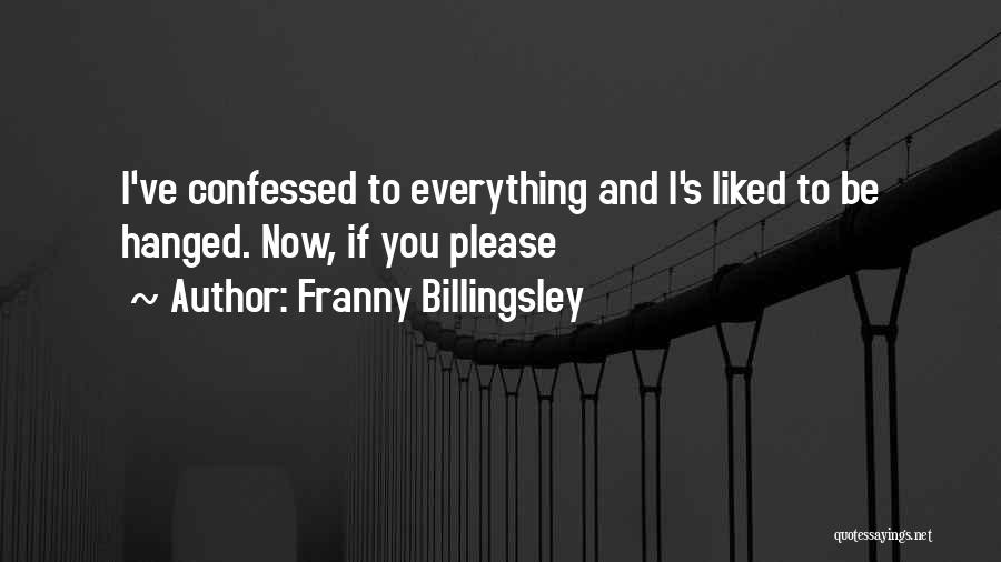 Franny Billingsley Quotes: I've Confessed To Everything And I's Liked To Be Hanged. Now, If You Please