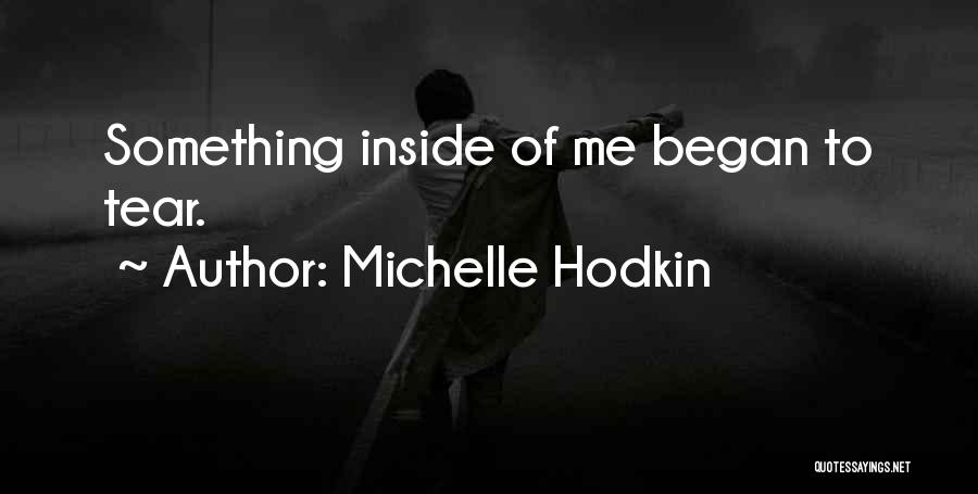 Michelle Hodkin Quotes: Something Inside Of Me Began To Tear.
