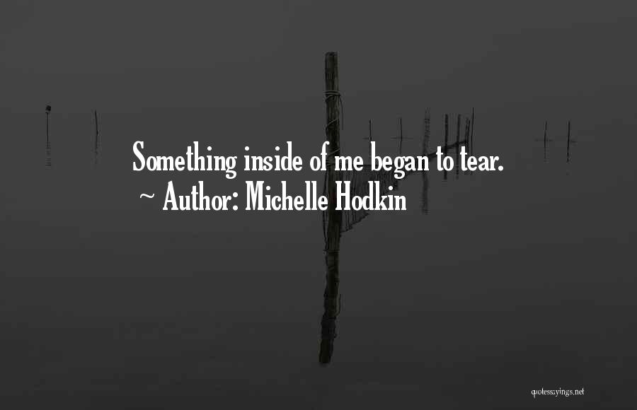 Michelle Hodkin Quotes: Something Inside Of Me Began To Tear.