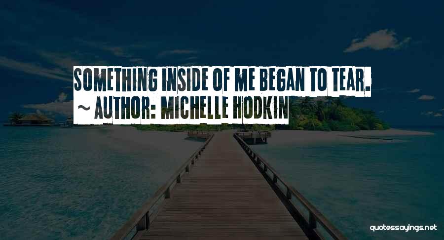 Michelle Hodkin Quotes: Something Inside Of Me Began To Tear.