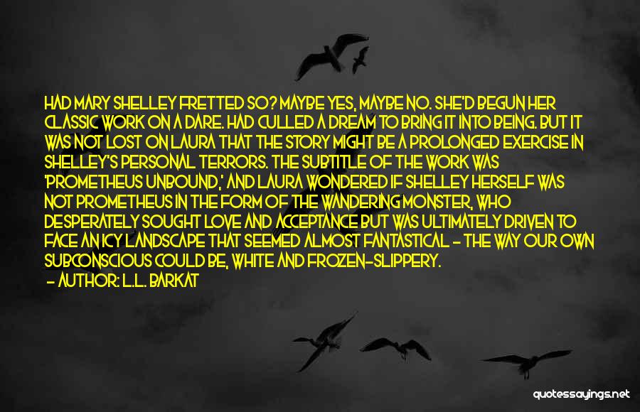 L.L. Barkat Quotes: Had Mary Shelley Fretted So? Maybe Yes, Maybe No. She'd Begun Her Classic Work On A Dare. Had Culled A