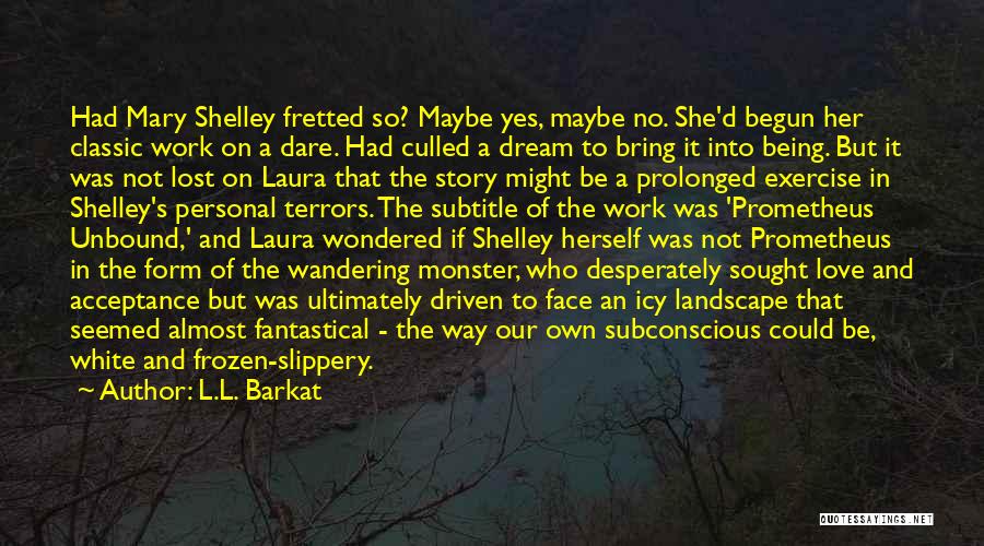 L.L. Barkat Quotes: Had Mary Shelley Fretted So? Maybe Yes, Maybe No. She'd Begun Her Classic Work On A Dare. Had Culled A