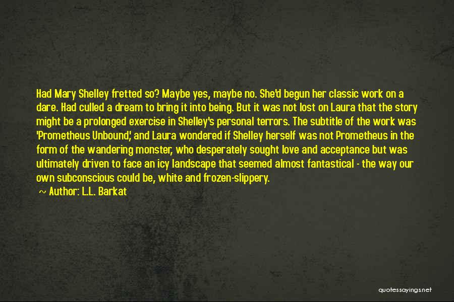 L.L. Barkat Quotes: Had Mary Shelley Fretted So? Maybe Yes, Maybe No. She'd Begun Her Classic Work On A Dare. Had Culled A