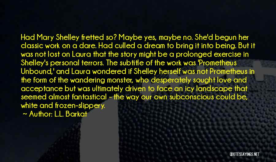 L.L. Barkat Quotes: Had Mary Shelley Fretted So? Maybe Yes, Maybe No. She'd Begun Her Classic Work On A Dare. Had Culled A