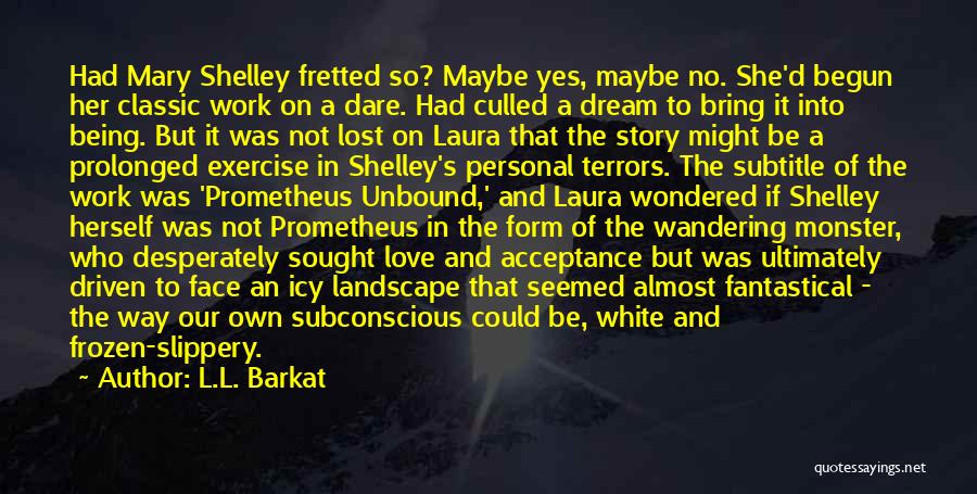 L.L. Barkat Quotes: Had Mary Shelley Fretted So? Maybe Yes, Maybe No. She'd Begun Her Classic Work On A Dare. Had Culled A