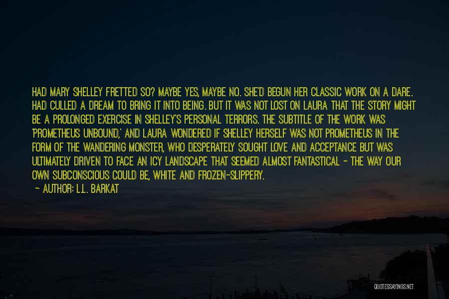 L.L. Barkat Quotes: Had Mary Shelley Fretted So? Maybe Yes, Maybe No. She'd Begun Her Classic Work On A Dare. Had Culled A