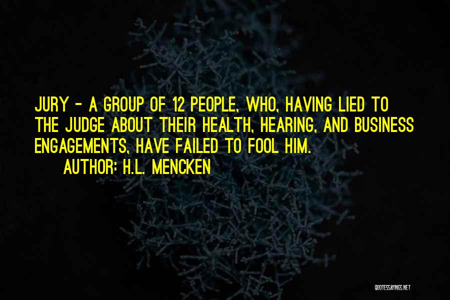 H.L. Mencken Quotes: Jury - A Group Of 12 People, Who, Having Lied To The Judge About Their Health, Hearing, And Business Engagements,