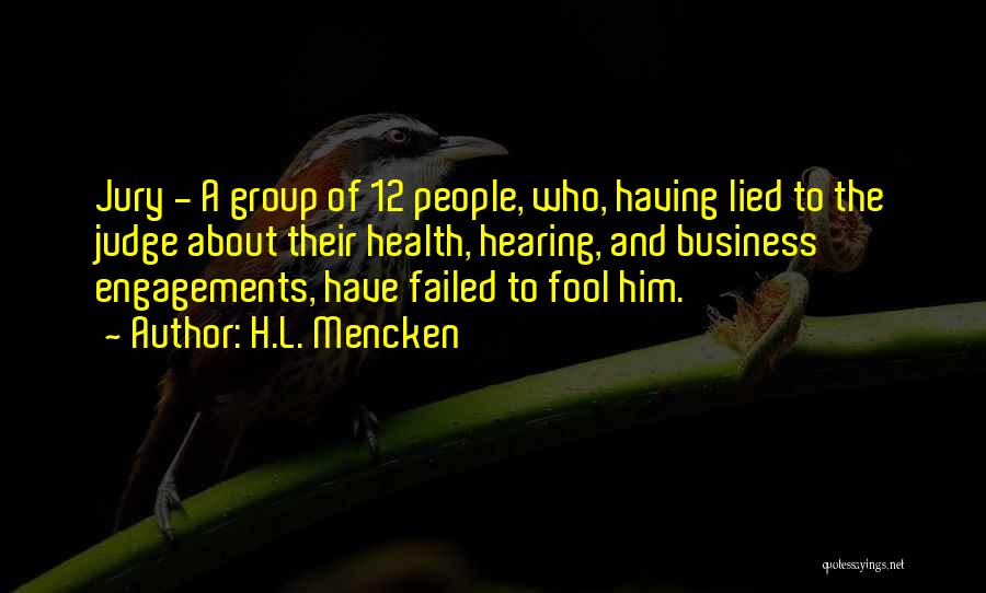 H.L. Mencken Quotes: Jury - A Group Of 12 People, Who, Having Lied To The Judge About Their Health, Hearing, And Business Engagements,