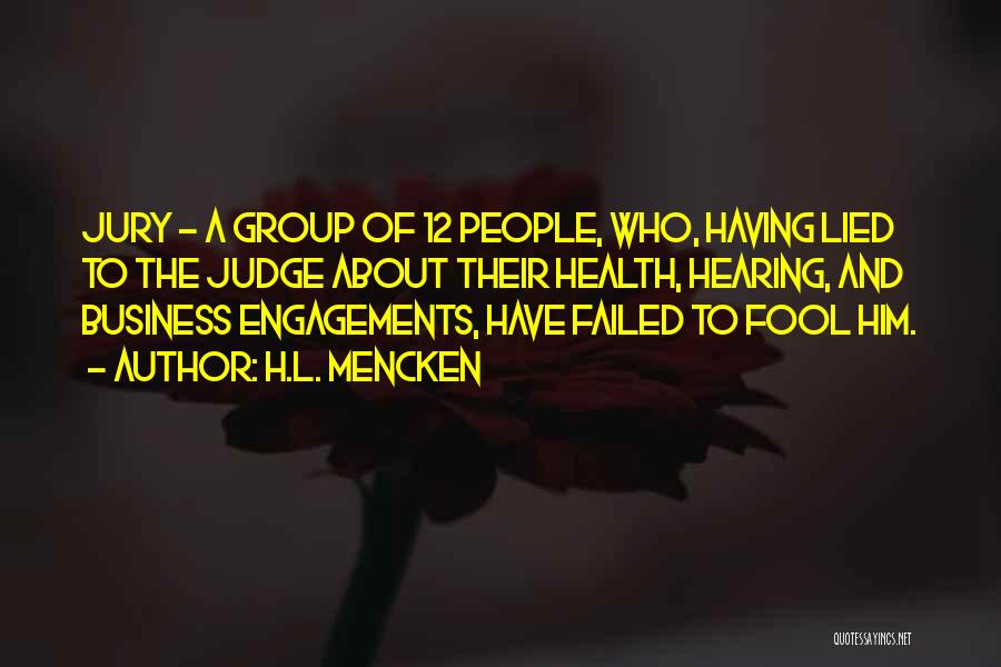 H.L. Mencken Quotes: Jury - A Group Of 12 People, Who, Having Lied To The Judge About Their Health, Hearing, And Business Engagements,