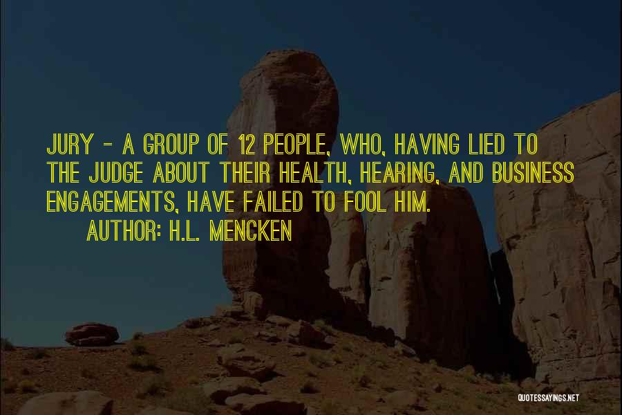 H.L. Mencken Quotes: Jury - A Group Of 12 People, Who, Having Lied To The Judge About Their Health, Hearing, And Business Engagements,