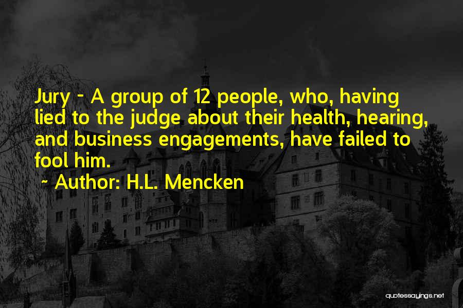 H.L. Mencken Quotes: Jury - A Group Of 12 People, Who, Having Lied To The Judge About Their Health, Hearing, And Business Engagements,