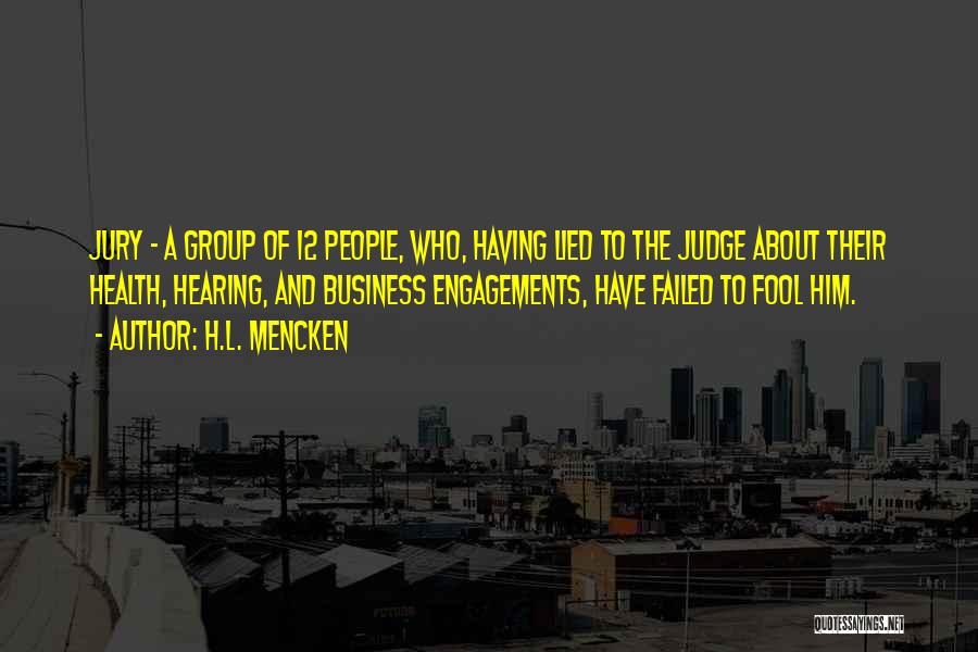 H.L. Mencken Quotes: Jury - A Group Of 12 People, Who, Having Lied To The Judge About Their Health, Hearing, And Business Engagements,