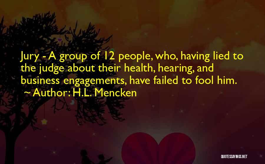 H.L. Mencken Quotes: Jury - A Group Of 12 People, Who, Having Lied To The Judge About Their Health, Hearing, And Business Engagements,