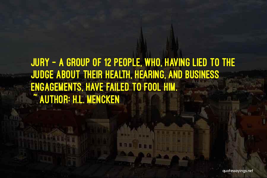 H.L. Mencken Quotes: Jury - A Group Of 12 People, Who, Having Lied To The Judge About Their Health, Hearing, And Business Engagements,