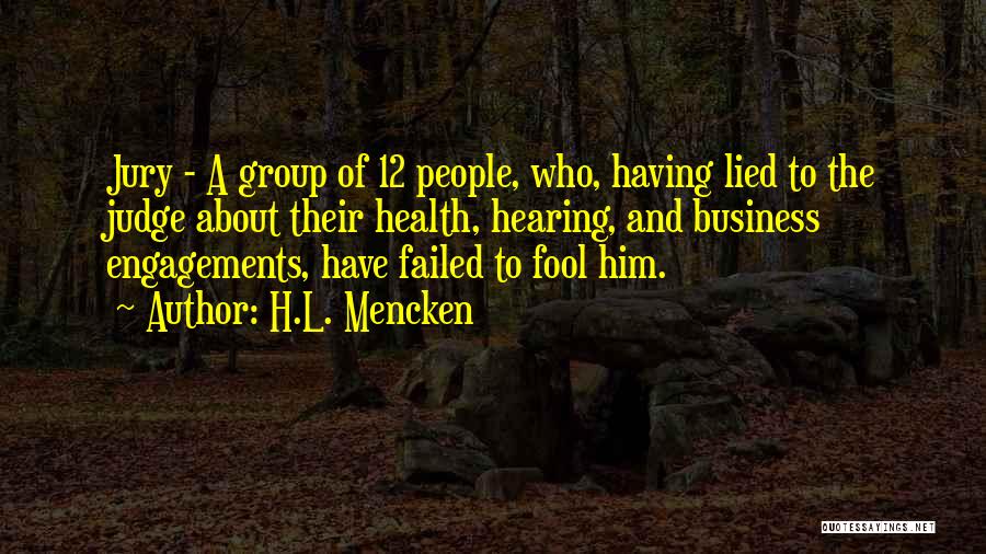 H.L. Mencken Quotes: Jury - A Group Of 12 People, Who, Having Lied To The Judge About Their Health, Hearing, And Business Engagements,