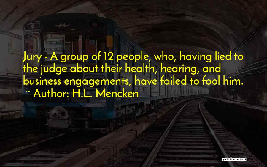 H.L. Mencken Quotes: Jury - A Group Of 12 People, Who, Having Lied To The Judge About Their Health, Hearing, And Business Engagements,