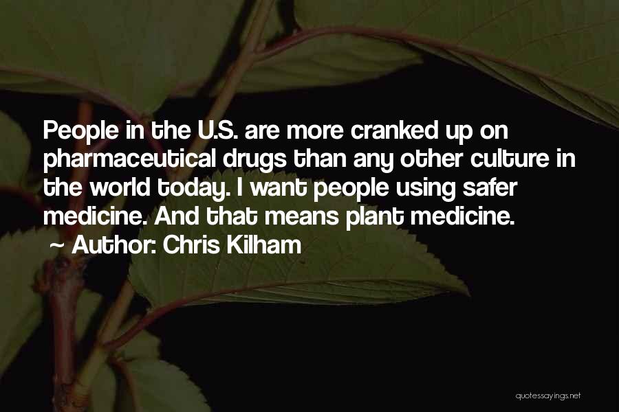 Chris Kilham Quotes: People In The U.s. Are More Cranked Up On Pharmaceutical Drugs Than Any Other Culture In The World Today. I